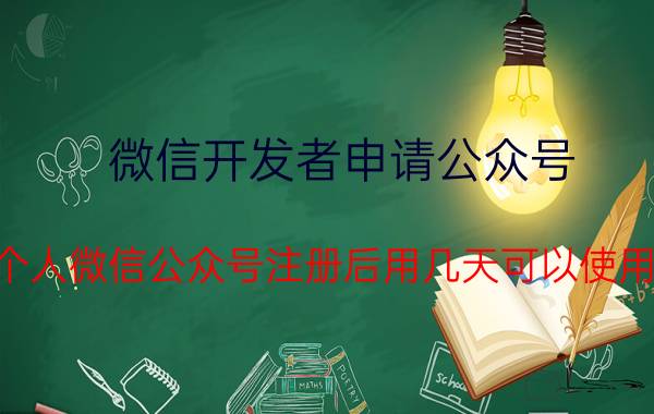 微信开发者申请公众号 个人微信公众号注册后用几天可以使用？